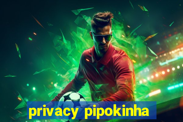 privacy pipokinha